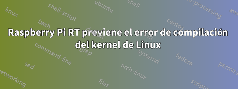 Raspberry Pi RT previene el error de compilación del kernel de Linux