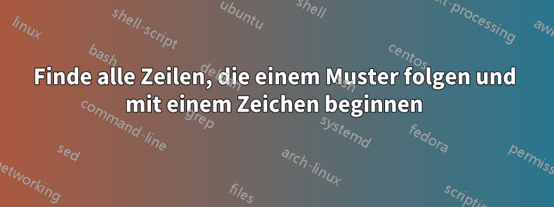 Finde alle Zeilen, die einem Muster folgen und mit einem Zeichen beginnen