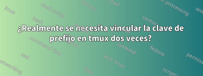 ¿Realmente se necesita vincular la clave de prefijo en tmux dos veces?