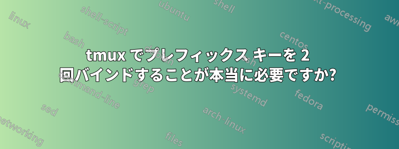 tmux でプレフィックス キーを 2 回バインドすることが本当に必要ですか?