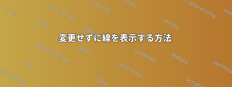 変更せずに線を表示する方法