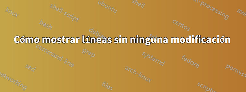 Cómo mostrar líneas sin ninguna modificación