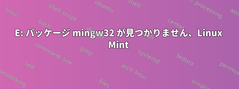 E: パッケージ mingw32 が見つかりません、Linux Mint