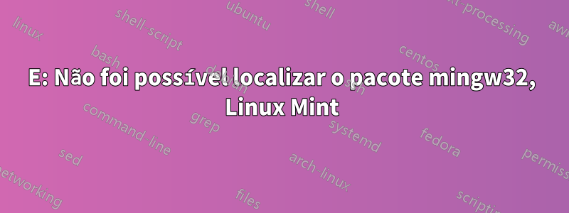 E: Não foi possível localizar o pacote mingw32, Linux Mint