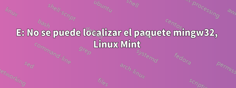 E: No se puede localizar el paquete mingw32, Linux Mint