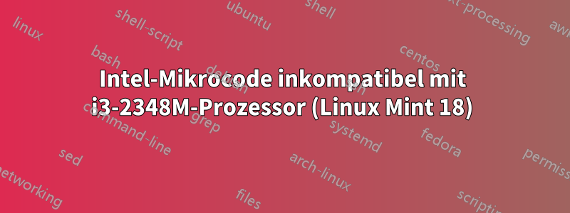 Intel-Mikrocode inkompatibel mit i3-2348M-Prozessor (Linux Mint 18)