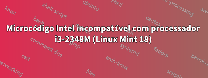 Microcódigo Intel incompatível com processador i3-2348M (Linux Mint 18)