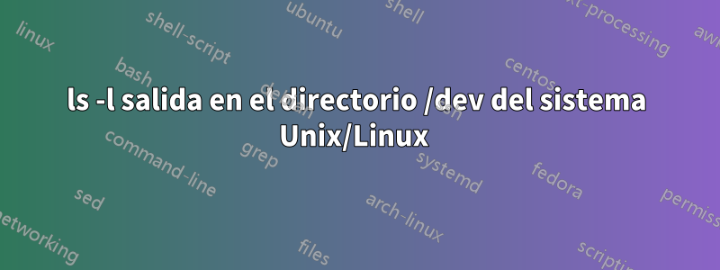 ls -l salida en el directorio /dev del sistema Unix/Linux 