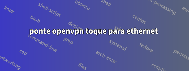 ponte openvpn toque para ethernet