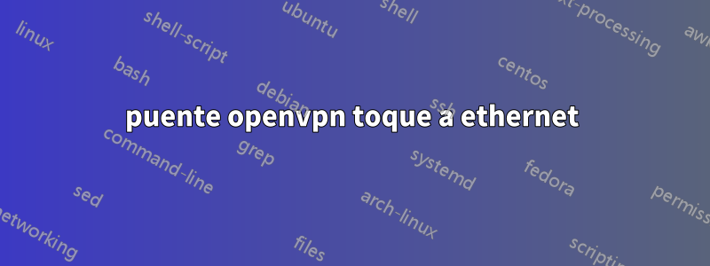 puente openvpn toque a ethernet