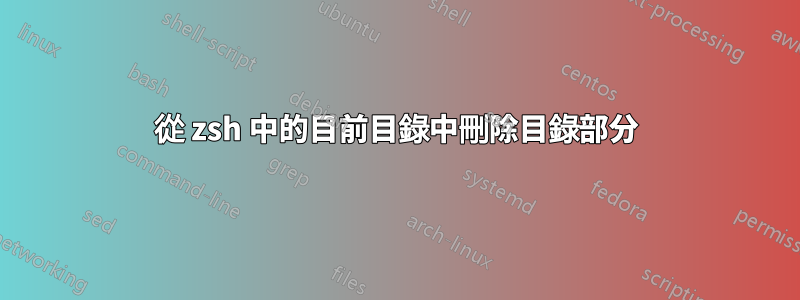 從 zsh 中的目前目錄中刪除目錄部分