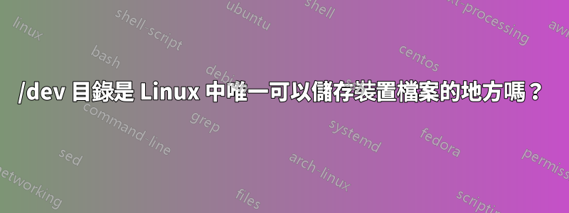 /dev 目錄是 Linux 中唯一可以儲存裝置檔案的地方嗎？