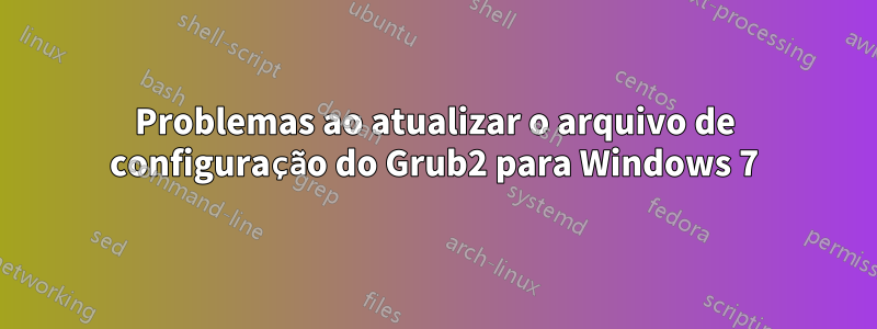 Problemas ao atualizar o arquivo de configuração do Grub2 para Windows 7