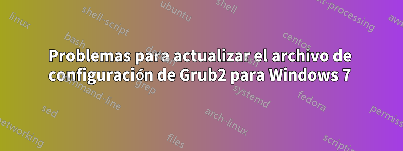 Problemas para actualizar el archivo de configuración de Grub2 para Windows 7