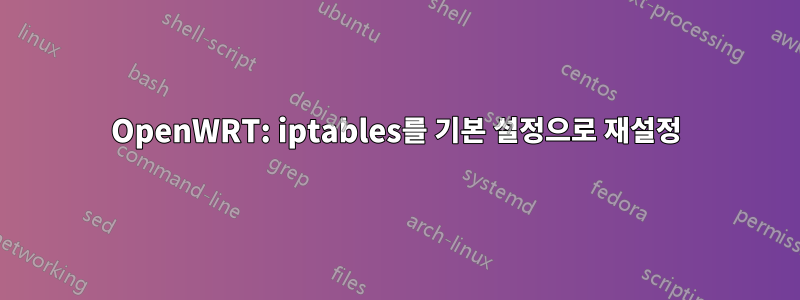 OpenWRT: iptables를 기본 설정으로 재설정