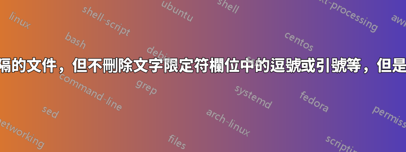 用管道替換逗號分隔的文件，但不刪除文字限定符欄位中的逗號或引號等，但是刪除文字限定符！