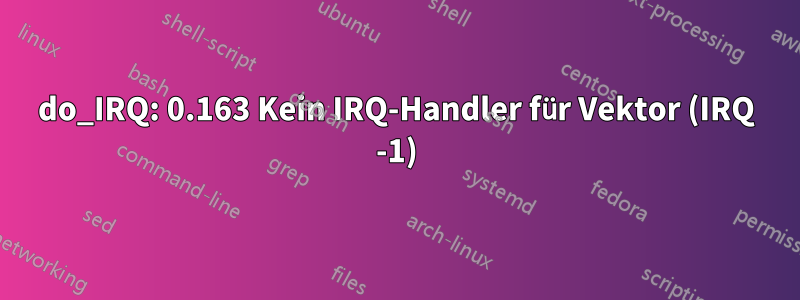 do_IRQ: 0.163 Kein IRQ-Handler für Vektor (IRQ -1)