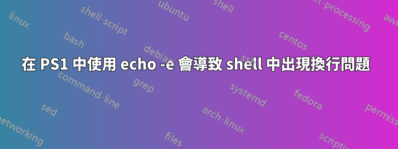 在 PS1 中使用 echo -e 會導致 shell 中出現換行問題 