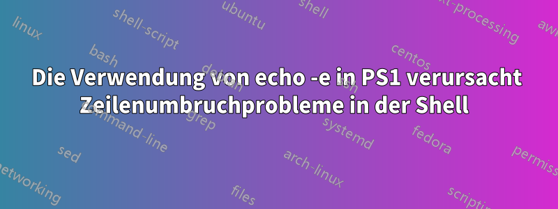 Die Verwendung von echo -e in PS1 verursacht Zeilenumbruchprobleme in der Shell 