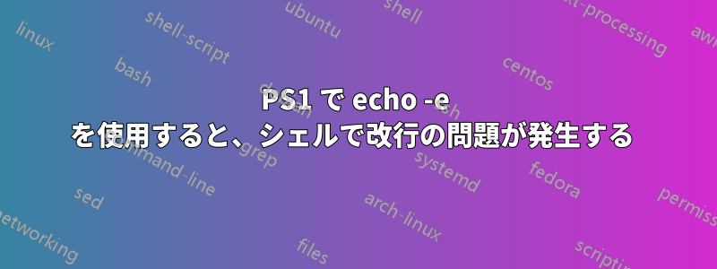 PS1 で echo -e を使用すると、シェルで改行の問題が発生する 