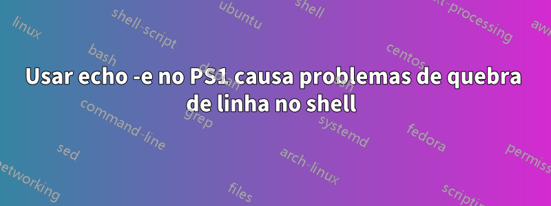 Usar echo -e no PS1 causa problemas de quebra de linha no shell 