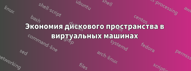 Экономия дискового пространства в виртуальных машинах