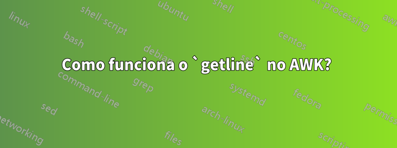 Como funciona o `getline` no AWK?