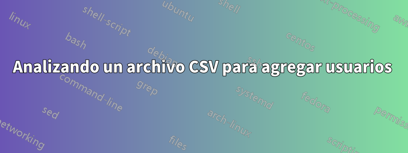 Analizando un archivo CSV para agregar usuarios