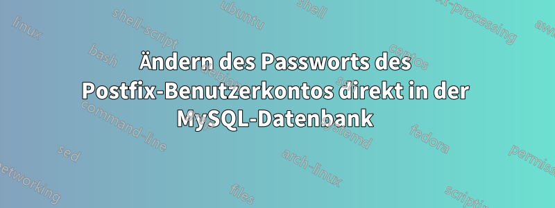 Ändern des Passworts des Postfix-Benutzerkontos direkt in der MySQL-Datenbank