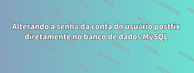 Alterando a senha da conta do usuário postfix diretamente no banco de dados MySQL