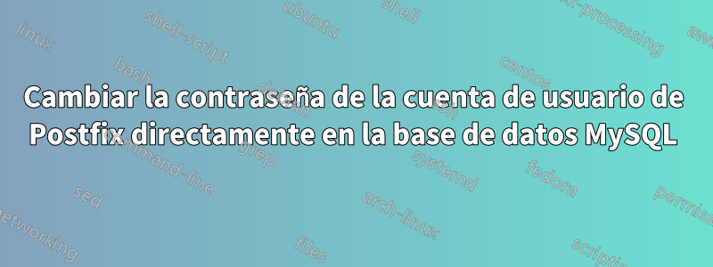 Cambiar la contraseña de la cuenta de usuario de Postfix directamente en la base de datos MySQL