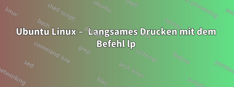 Ubuntu Linux – Langsames Drucken mit dem Befehl lp