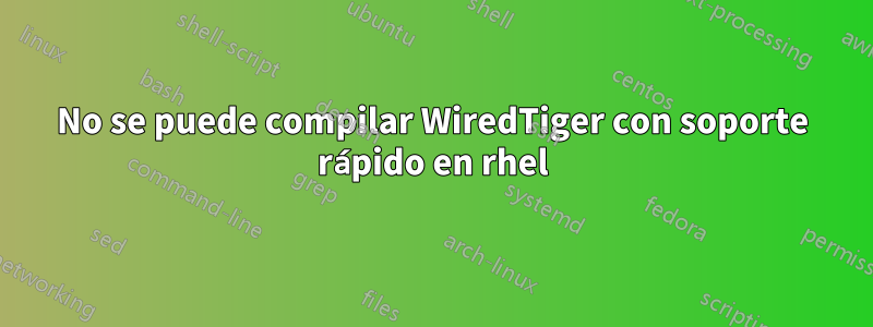 No se puede compilar WiredTiger con soporte rápido en rhel