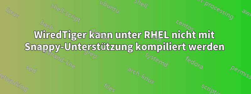 WiredTiger kann unter RHEL nicht mit Snappy-Unterstützung kompiliert werden