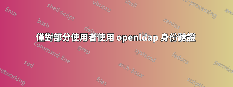 僅對部分使用者使用 openldap 身份驗證