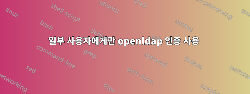 일부 사용자에게만 openldap 인증 사용