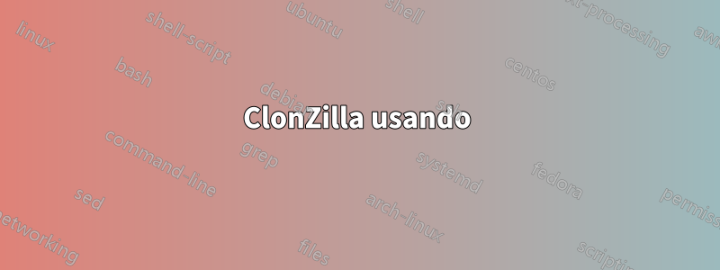 ClonZilla usando