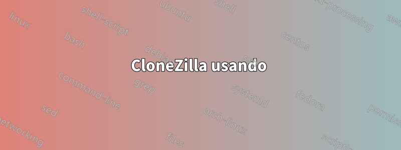 CloneZilla usando