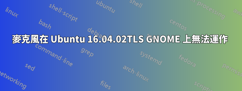 麥克風在 Ubuntu 16.04.02TLS GNOME 上無法運作