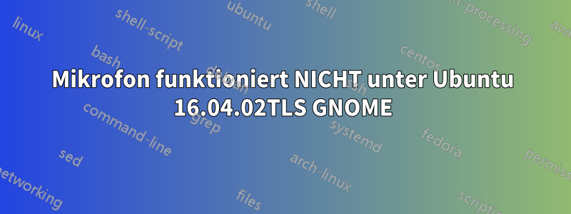 Mikrofon funktioniert NICHT unter Ubuntu 16.04.02TLS GNOME