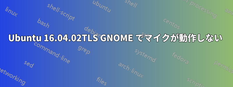 Ubuntu 16.04.02TLS GNOME でマイクが動作しない