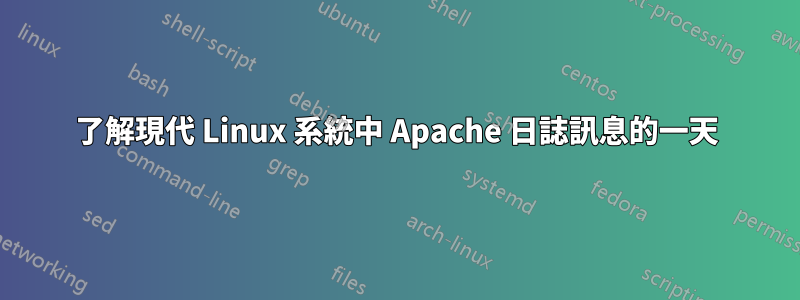 了解現代 Linux 系統中 Apache 日誌訊息的一天