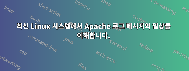 최신 Linux 시스템에서 Apache 로그 메시지의 일상을 이해합니다.