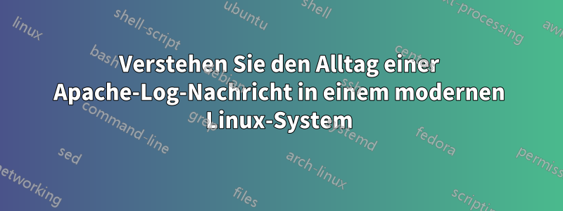 Verstehen Sie den Alltag einer Apache-Log-Nachricht in einem modernen Linux-System