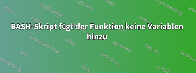 BASH-Skript fügt der Funktion keine Variablen hinzu