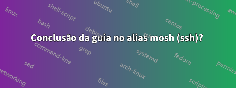 Conclusão da guia no alias mosh (ssh)?