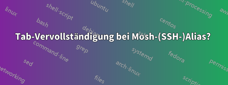 Tab-Vervollständigung bei Mosh-(SSH-)Alias?