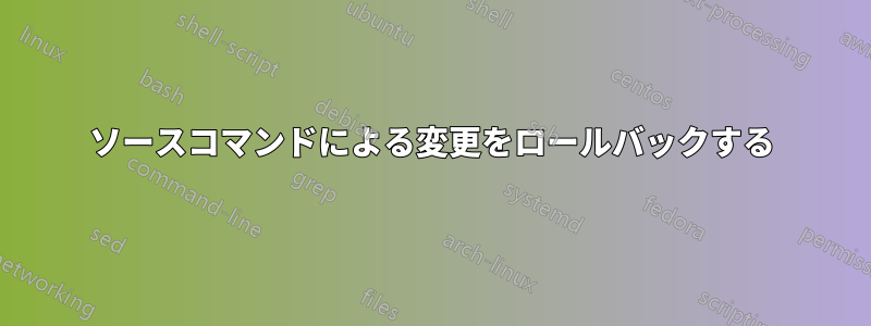 ソースコマンドによる変更をロールバックする