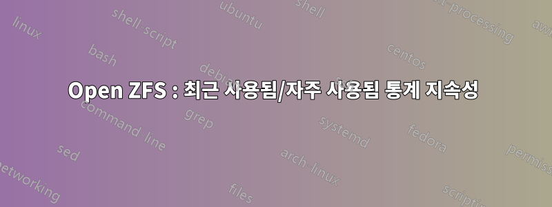 Open ZFS : 최근 사용됨/자주 사용됨 통계 지속성