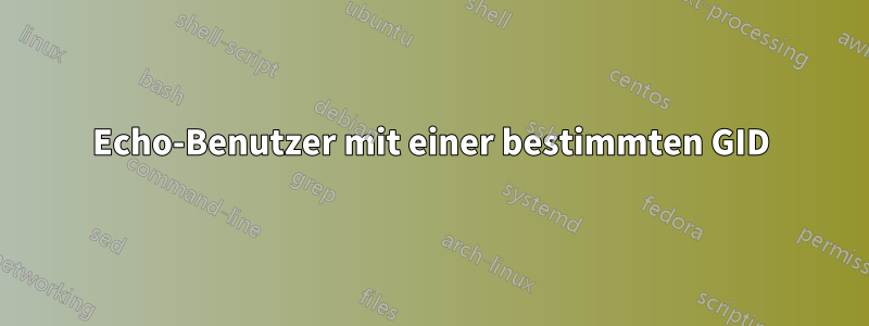 Echo-Benutzer mit einer bestimmten GID